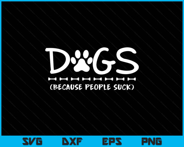 Dogs Because People Suck Dogs SVG PNG Digital Printable Files