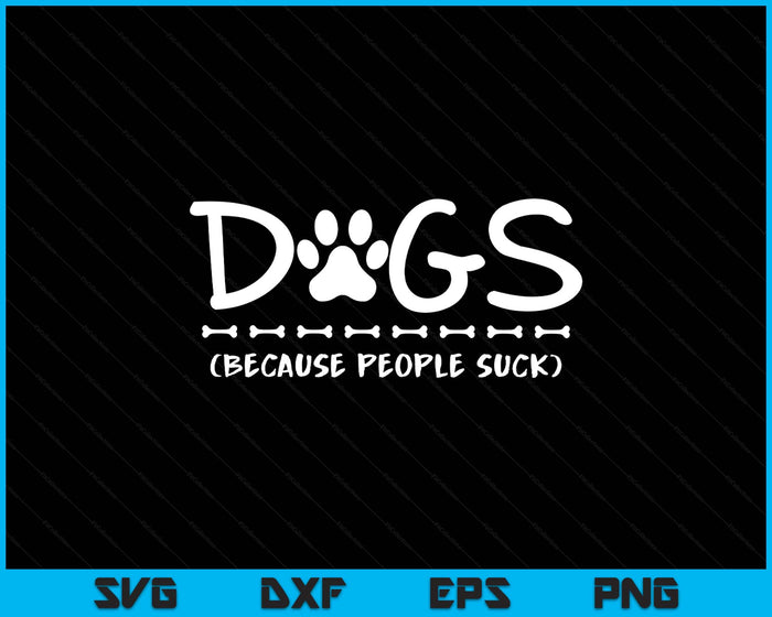Dogs Because People Suck Dogs SVG PNG Digital Printable Files