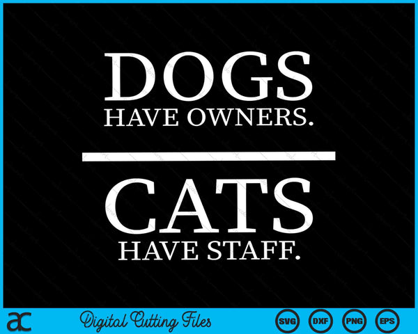 Dogs Have Owners Cats Have Staff Funny Pet Dog Cat SVG PNG Cutting Printable Files