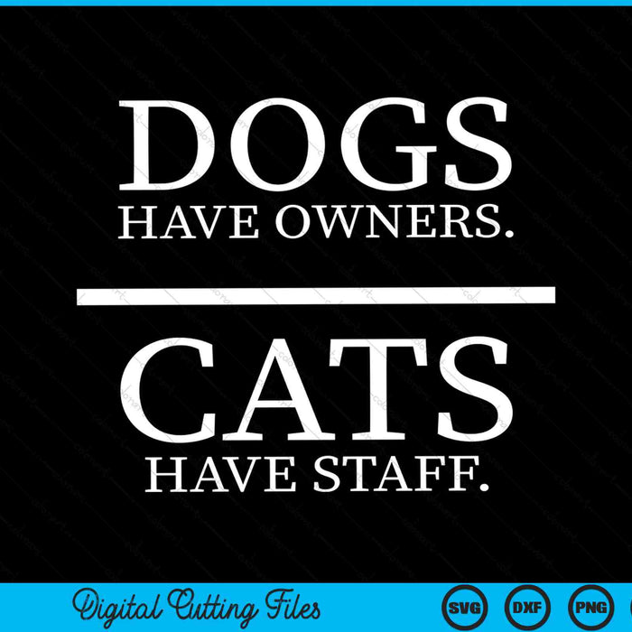 Dogs Have Owners Cats Have Staff Funny Pet Dog Cat SVG PNG Cutting Printable Files