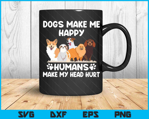 Dogs Make Me Happy Humans Make My Head Hurt SVG PNG Digital Cutting Files
