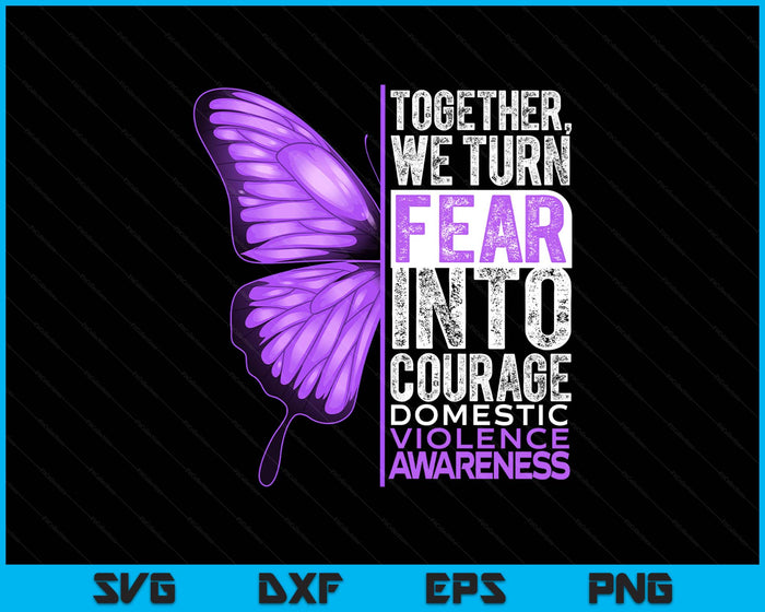 Domestic Violence Awareness We Turn Fear Into Courage SVG PNG Digital Printable Files
