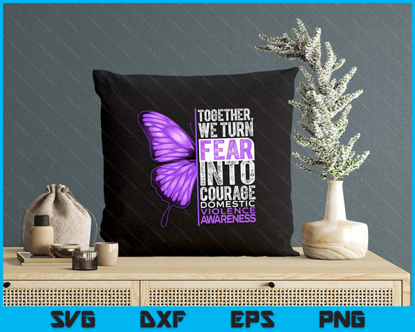 Domestic Violence Awareness We Turn Fear Into Courage SVG PNG Digital Printable Files