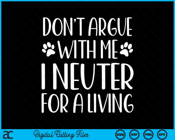 Don't Argue With Me I Neuter For A Living Veterinarian SVG PNG Digital Printable Files