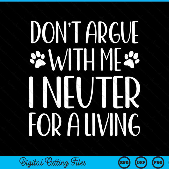 Don't Argue With Me I Neuter For A Living Veterinarian SVG PNG Digital Printable Files