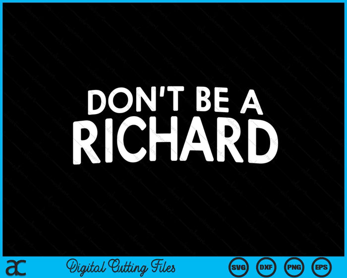 Don't Be A Richard Sarcastic Joke Funny Saying Meme SVG PNG Digital Cutting Files