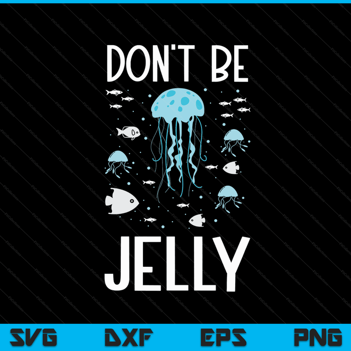 Don't Be Jelly - Cute Jellyfish Gifts for Sea Ocean Life SVG PNG Digital Cutting Files