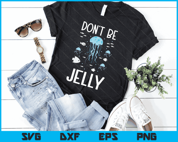Don't Be Jelly - Cute Jellyfish Gifts for Sea Ocean Life SVG PNG Digital Cutting Files