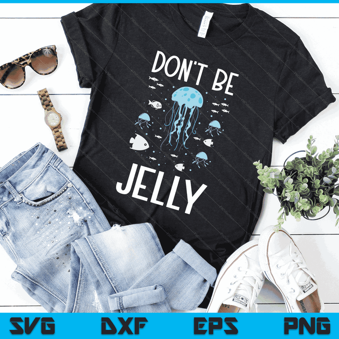Don't Be Jelly - Cute Jellyfish Gifts for Sea Ocean Life SVG PNG Digital Cutting Files