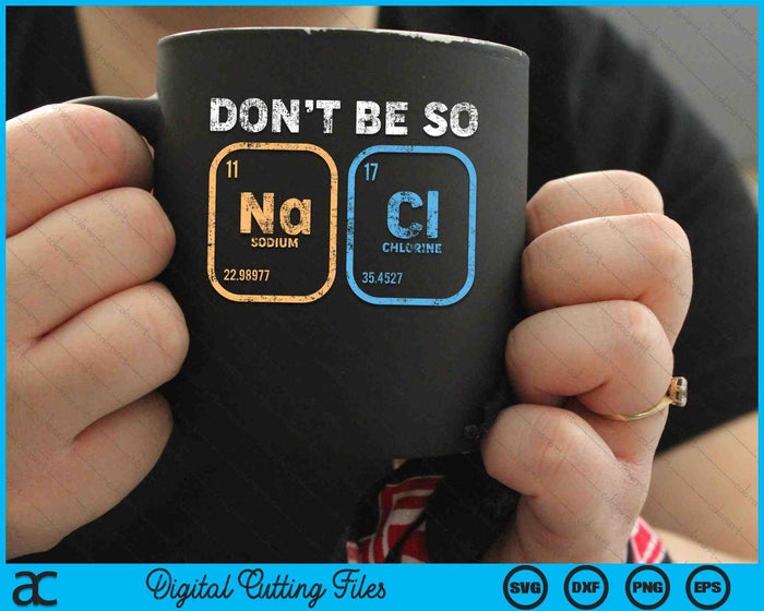 Don't Be So Salty Funny Chemistry SVG PNG Digital Cutting Files