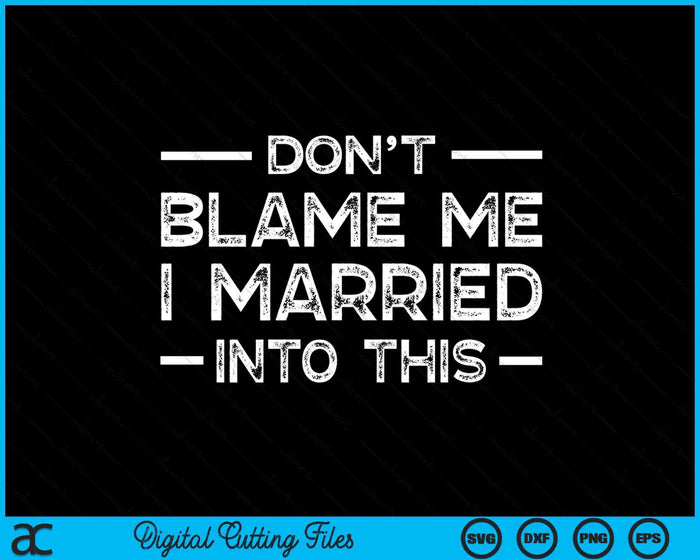 Don't Blame Me I Married Into This Funny Family Reunion SVG PNG Digital Printable Files