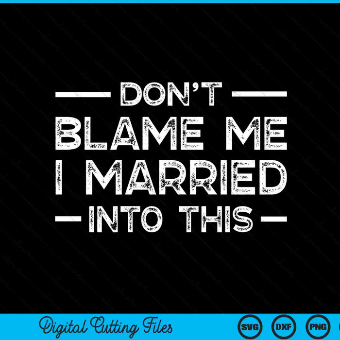 Don't blame me I married into this family reunion SVG cut file
