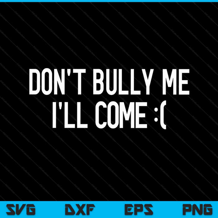 Don't bully me I'll come sarcastic meme SVG cut file