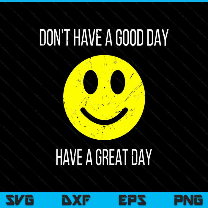 Don't have a good day, great day SVG cut file
