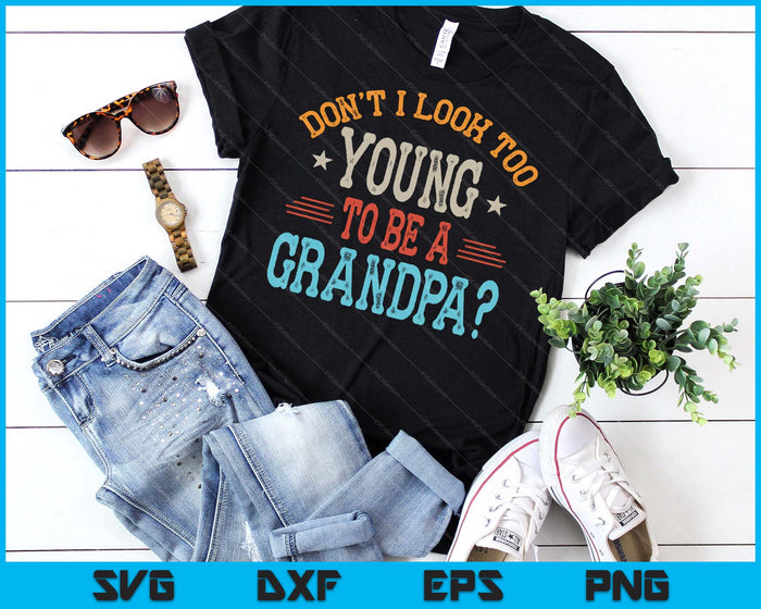 Don't I Look Too Young To Be A Grandpa Father's Day Papa SVG PNG Digital Printable Files