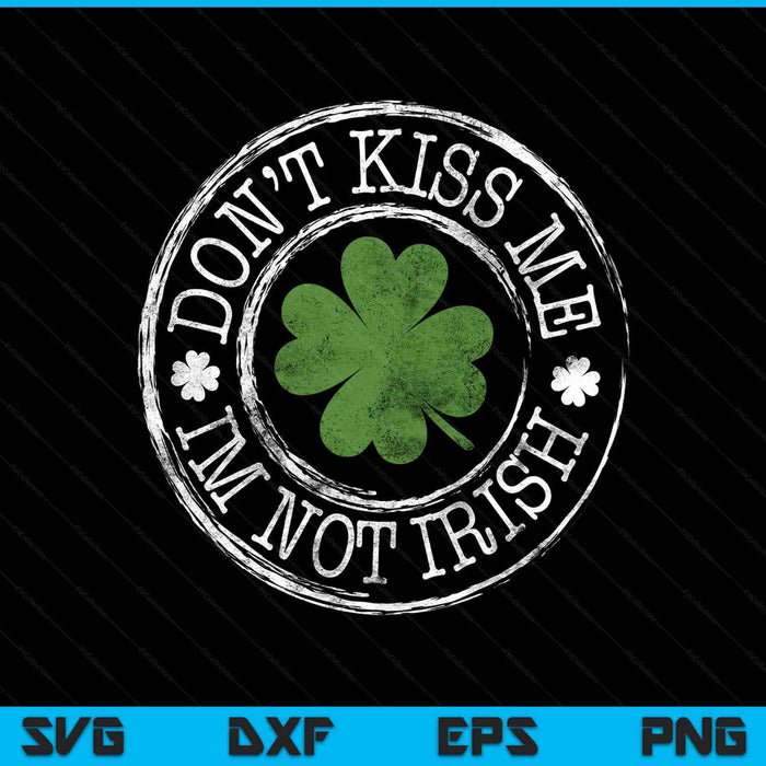 Don't kiss me I'm not Irish clovers St Patrick's Day SVG cut file