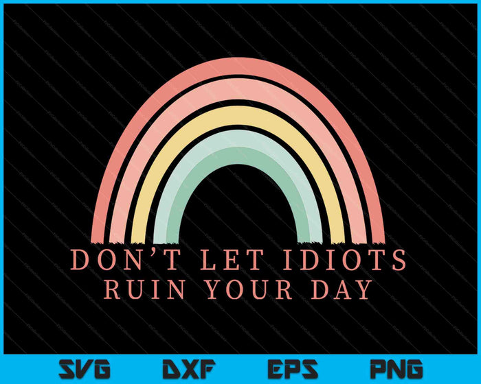 Don’t Let Idiots Ruin Your Day SVG PNG Digital Printable Files