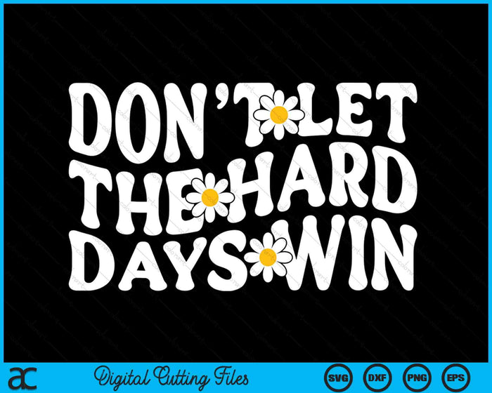 Don’t Let the Hard Days Win SVG PNG Digital Printable Files