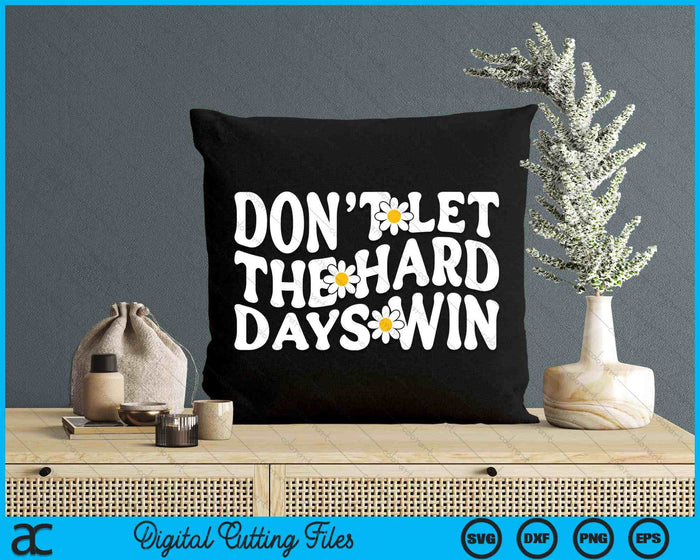 Don’t Let the Hard Days Win SVG PNG Digital Printable Files