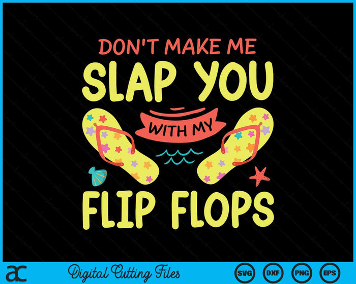 Don't Make Me Slap You With My Flip Flop Holiday Vacation SVG PNG Digital Cutting Files