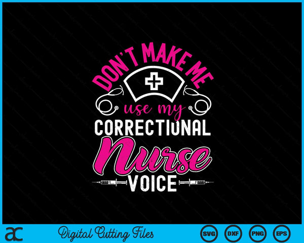 Don't Make Me Use My Correctional Nurse Voice Prison Nurse SVG PNG Digital Printable Files