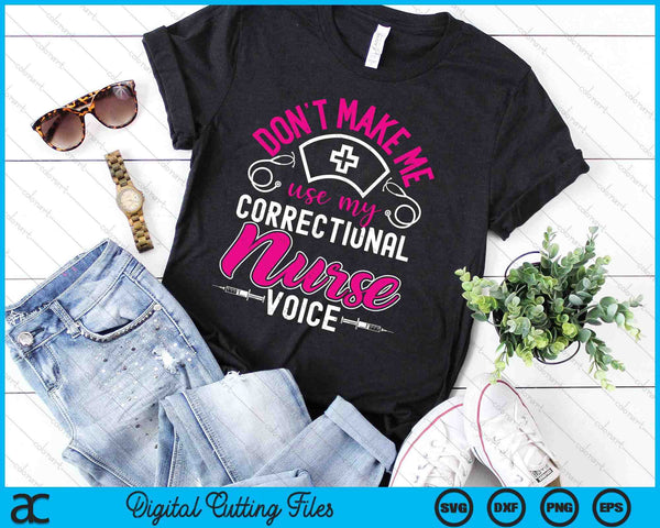 Don't Make Me Use My Correctional Nurse Voice Prison Nurse SVG PNG Digital Printable Files