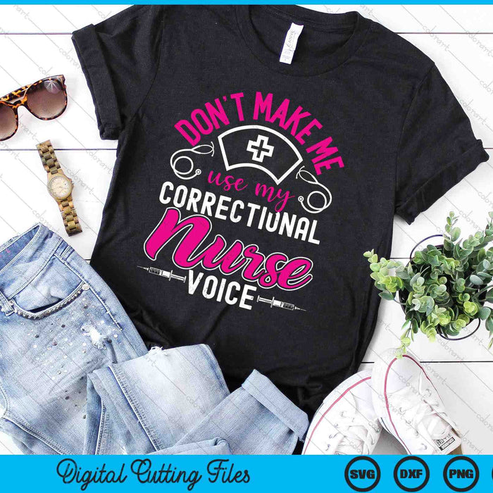Don't Make Me Use My Correctional Nurse Voice Prison Nurse SVG PNG Digital Printable Files