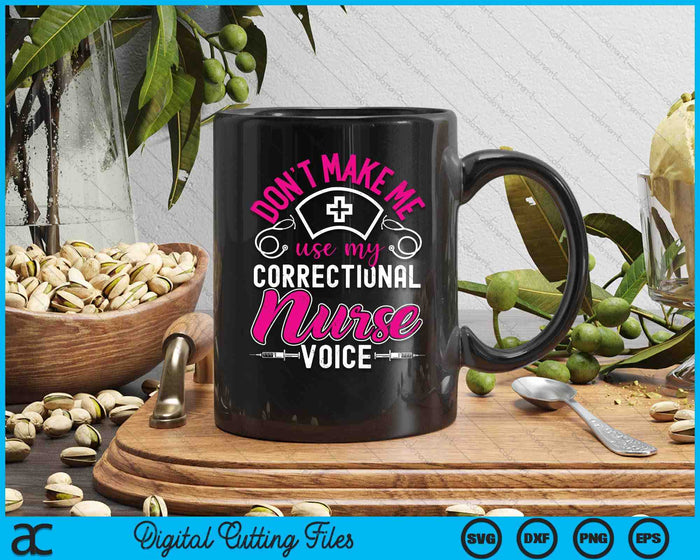 Don't Make Me Use My Correctional Nurse Voice Prison Nurse SVG PNG Digital Printable Files