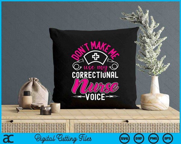 Don't Make Me Use My Correctional Nurse Voice Prison Nurse SVG PNG Digital Printable Files
