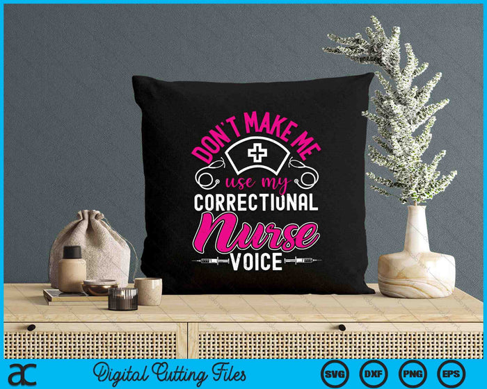 Don't Make Me Use My Correctional Nurse Voice Prison Nurse SVG PNG Digital Printable Files