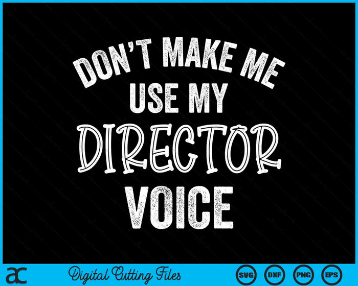 Don’t Make Me Use My Director Voice Funny SVG PNG Digital Cutting Files