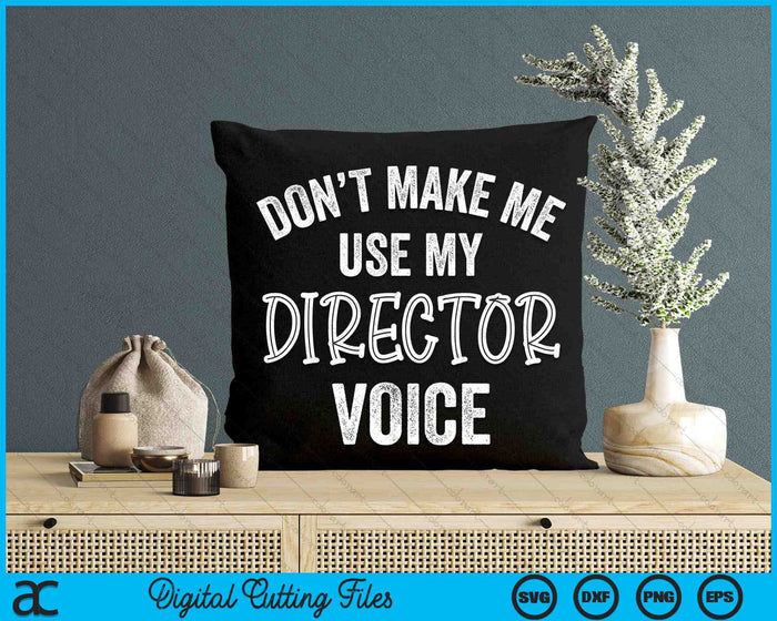 Don’t Make Me Use My Director Voice Funny SVG PNG Digital Cutting Files