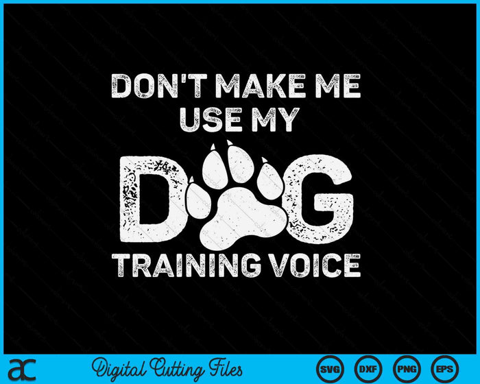 Don't Make Me Use My Dog Training Voice SVG PNG Digital Printable Files