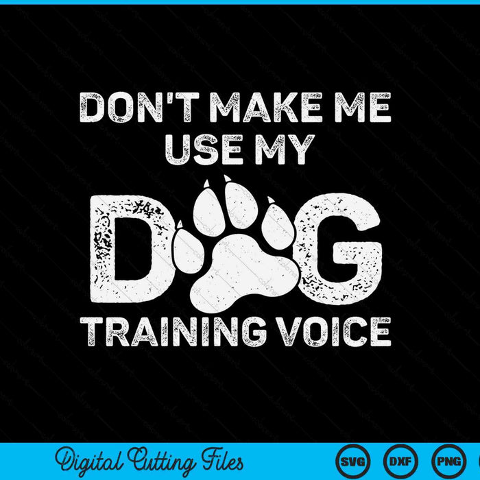 Don't make me use my dog training voice SVG PNG cut file for Cricut