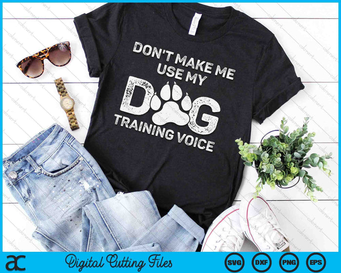 Don't Make Me Use My Dog Training Voice SVG PNG Digital Printable Files