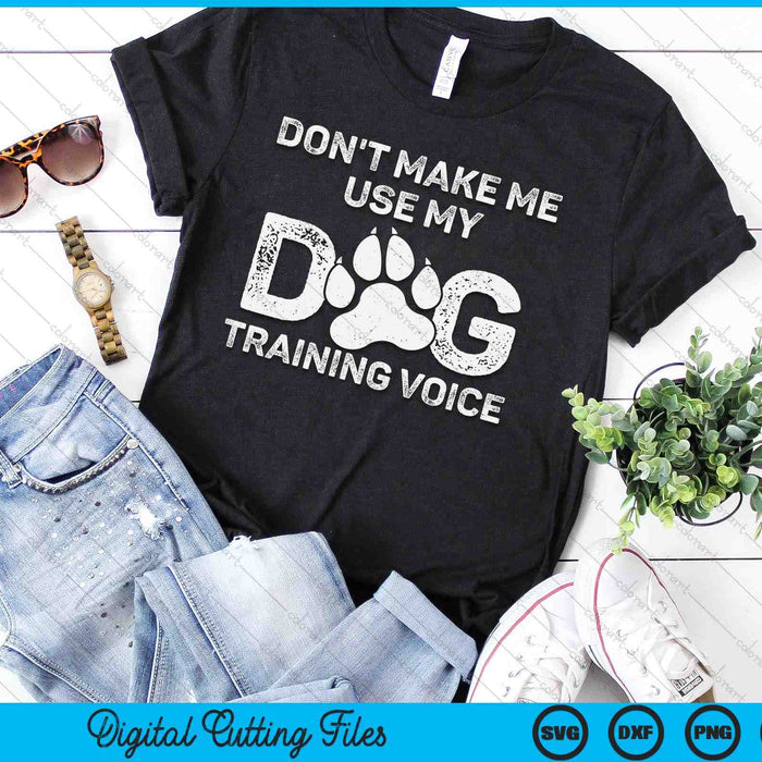 Don't Make Me Use My Dog Training Voice SVG PNG Digital Printable Files