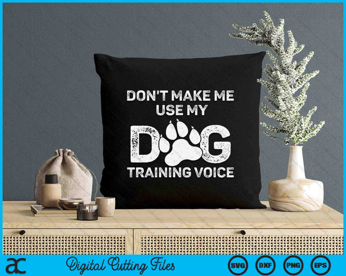 Don't Make Me Use My Dog Training Voice SVG PNG Digital Printable Files