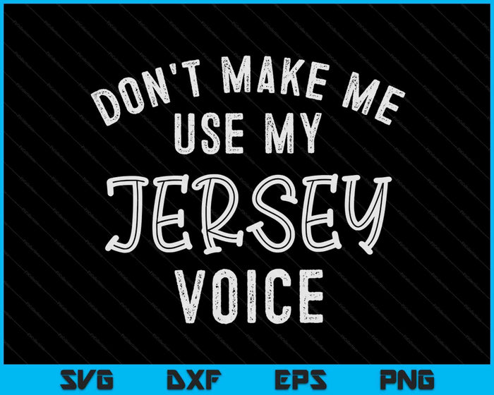 Don't Make Me Use My Jersey Voice Accent New Jersey SVG PNG Digital Cutting Files