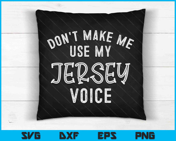 Don't Make Me Use My Jersey Voice Accent New Jersey SVG PNG Digital Cutting Files