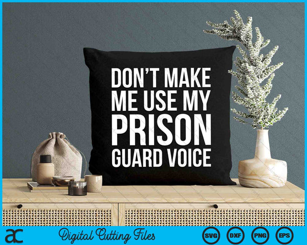 Don't Make Me Use My Prison Guard Voice SVG PNG Digital Cutting Files