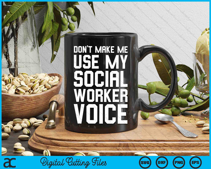 Don't Make Me Use My Social Worker Voice SVG PNG Digital Cutting Files