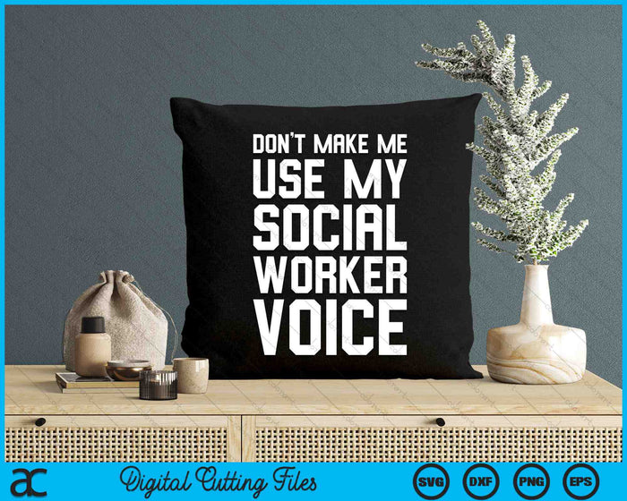 Don't Make Me Use My Social Worker Voice SVG PNG Digital Cutting Files