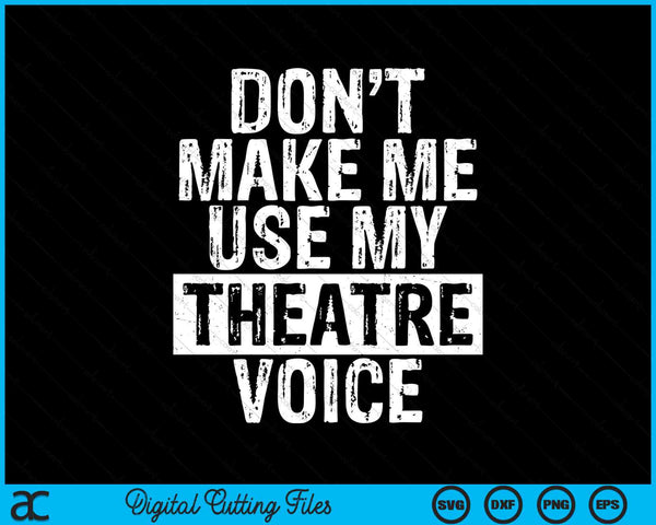 Don't Make Me Use My Theatre Voice Theater Teachers SVG PNG Digital Cutting Files