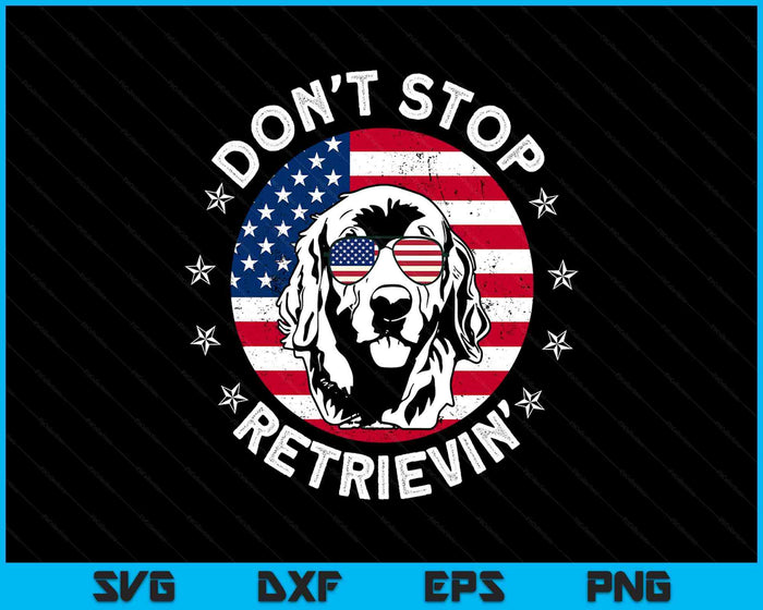 Don't Stop Retrieving Golden Retriever 4th Of July SVG PNG Digital Printable Files