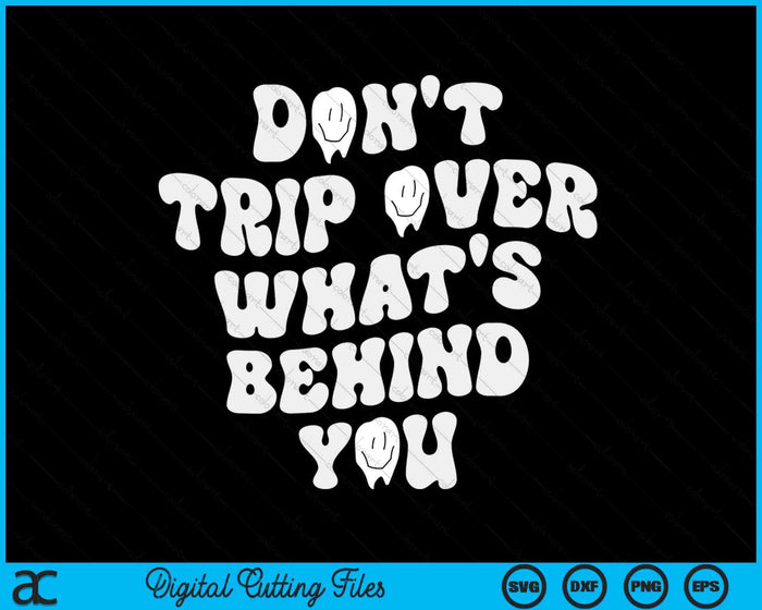 Don't Trip Over What's Behind You SVG PNG Digital Printable Files