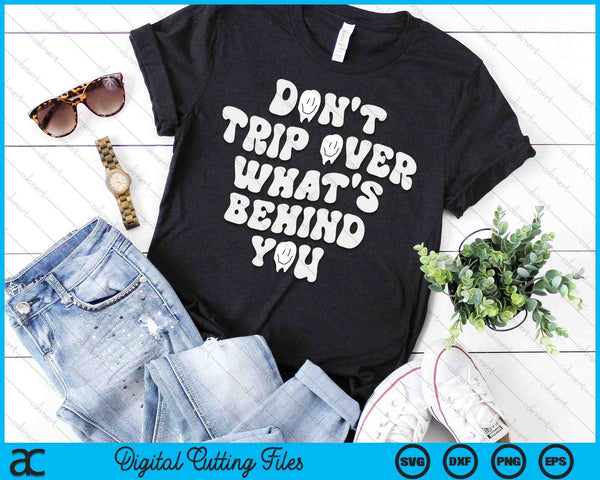 Don't Trip Over What's Behind You SVG PNG Digital Printable Files