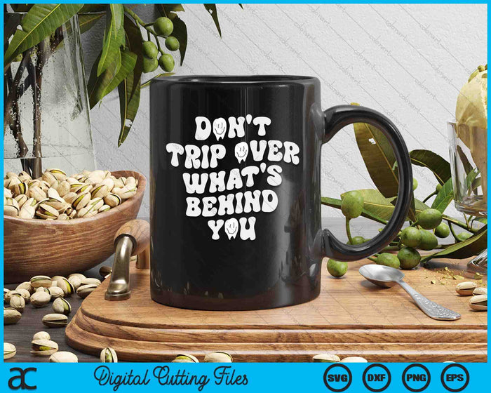 Don't Trip Over What's Behind You SVG PNG Digital Printable Files