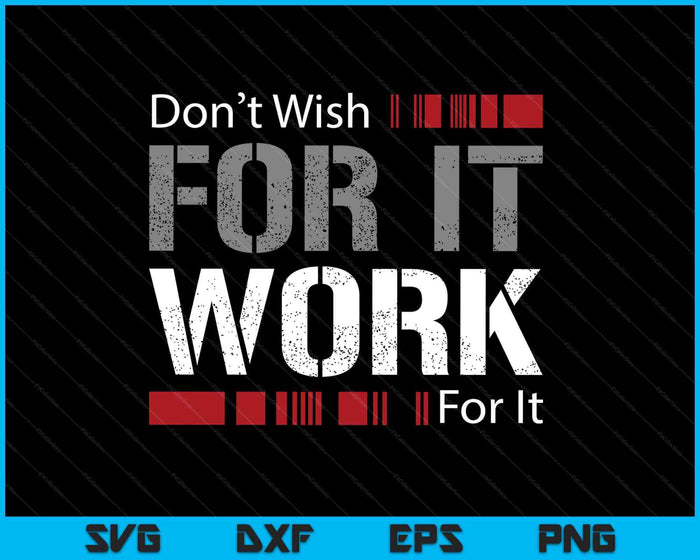 Don't Wish Work For It Great To Inspire Motivate SVG PNG Digital Printable Files