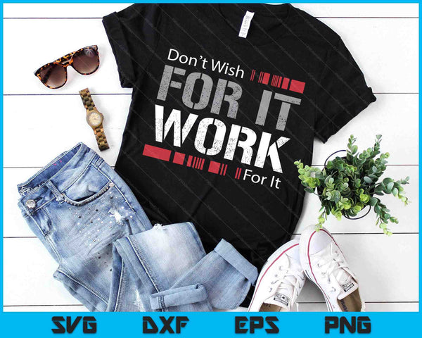 Don't Wish Work For It Great To Inspire Motivate SVG PNG Digital Printable Files