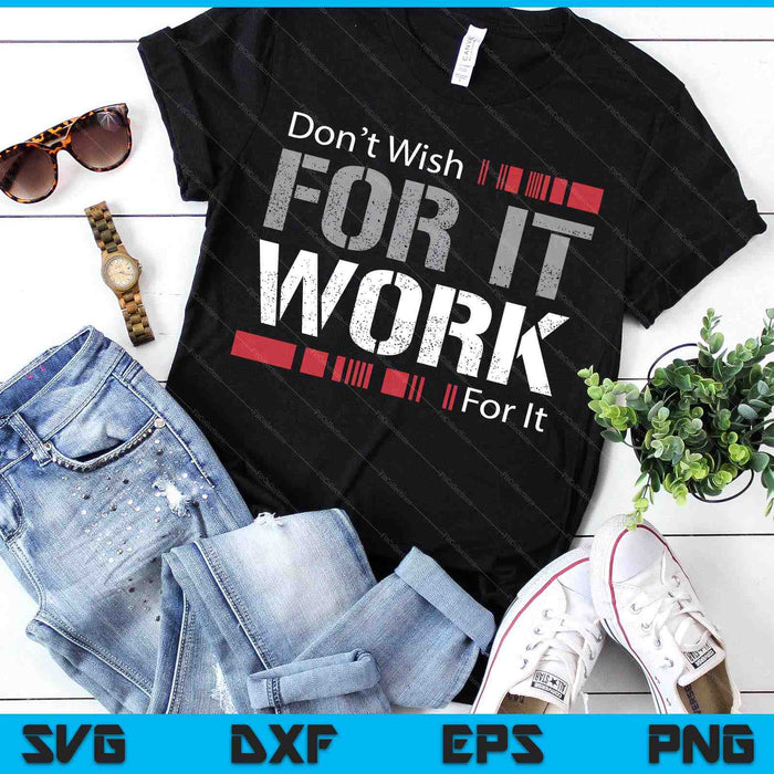 Don't Wish Work For It Great To Inspire Motivate SVG PNG Digital Printable Files